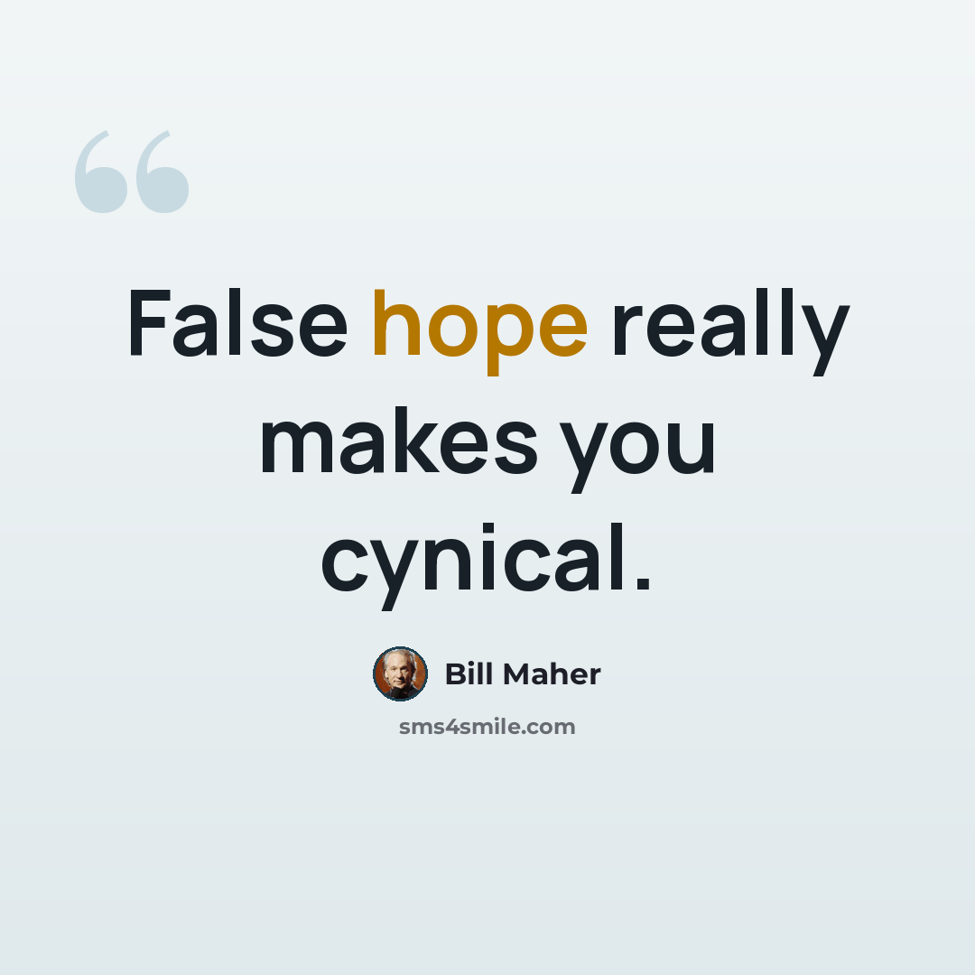 “False hope really makes you cynical.” quote by Bill Maher