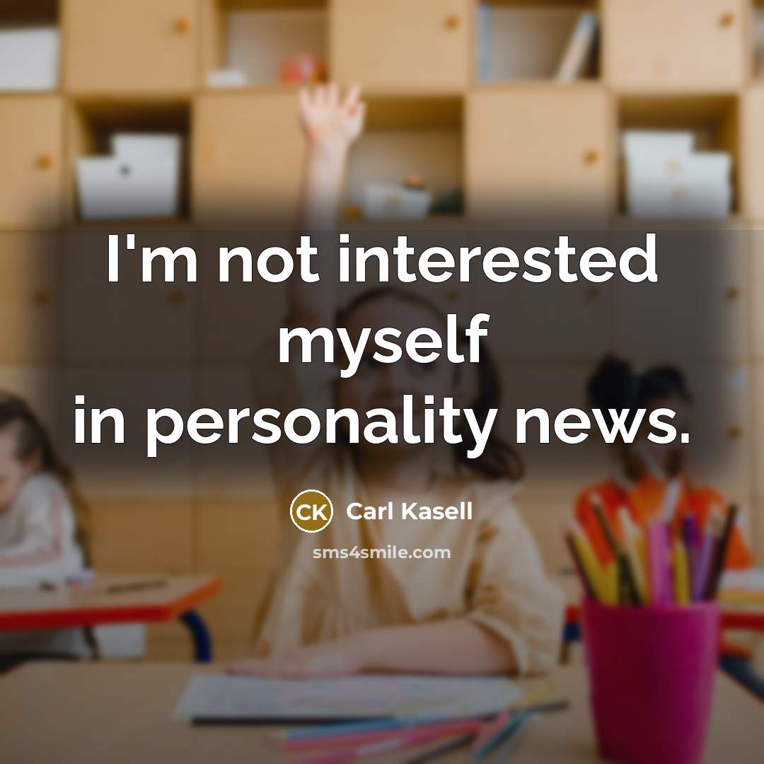 “I'm not interested myself in personality news.” quote by Carl Kasell