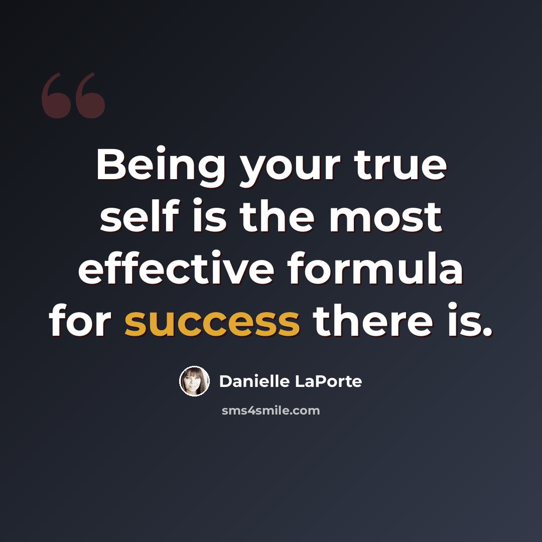 “Being your true self is the most effective formula for success there is.” quote by Danielle LaPorte