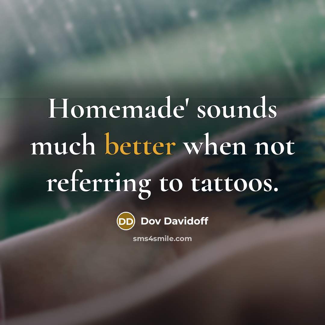 “Homemade' sounds much better when not referring to tattoos.” quote by Dov Davidoff
