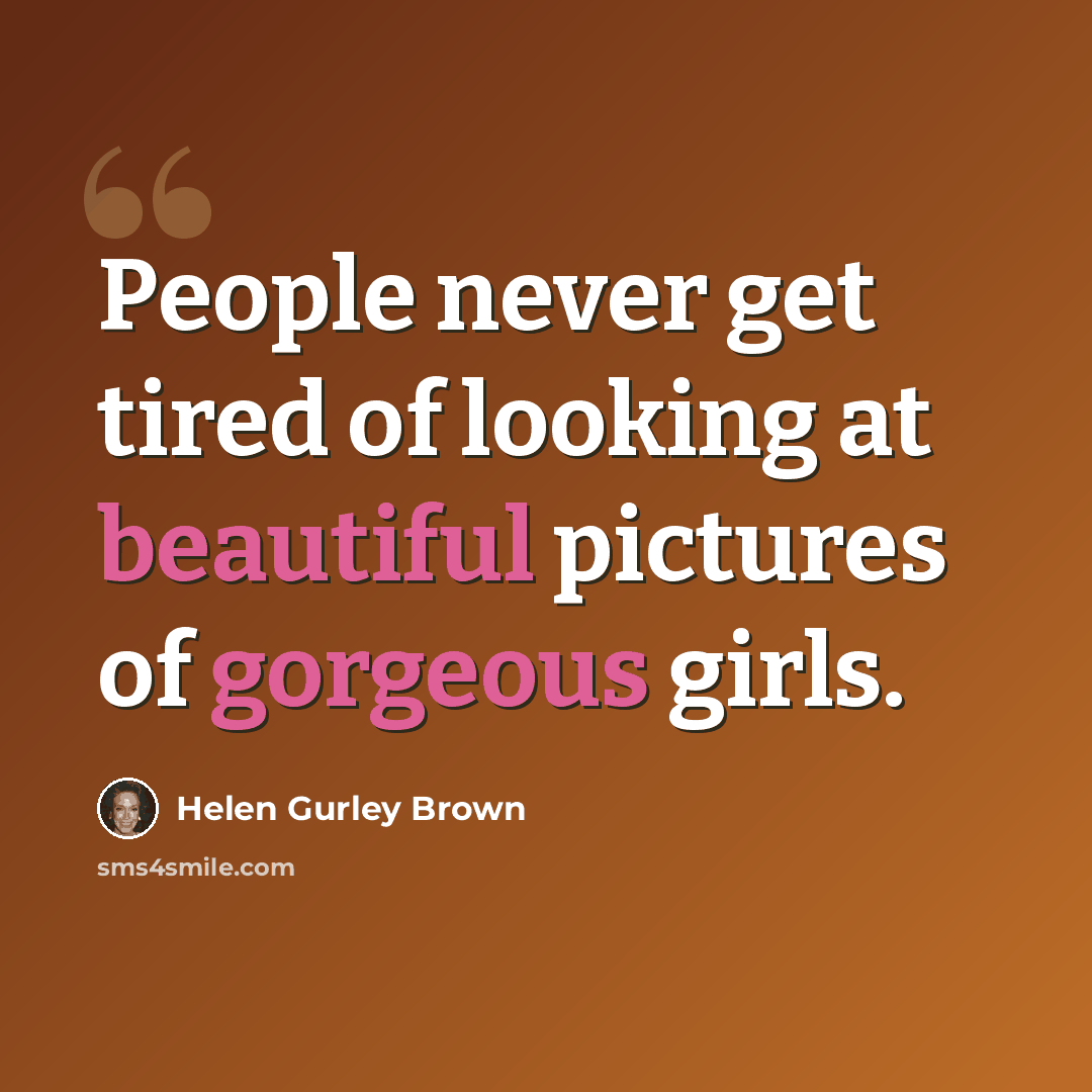 “People never get tired of looking at beautiful pictures of gorgeous girls.” quote by Helen Gurley Brown