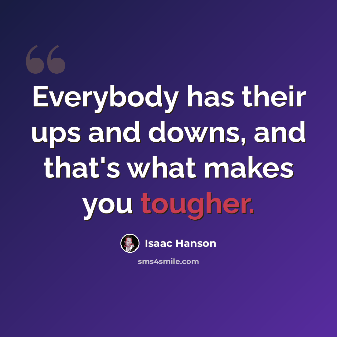 “Everybody has their ups and downs, and that's what makes you tougher.” quote by Isaac Hanson