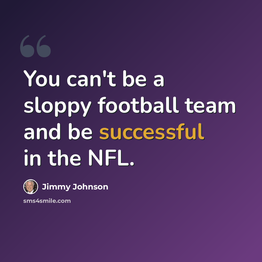 “You can't be a sloppy football team and be successful in the NFL.” quote by Jimmy Johnson
