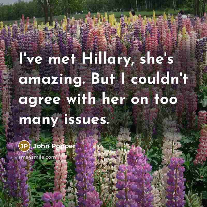 “I've met Hillary, she's amazing. But I couldn't agree with her on too many issues.” quote by John Popper