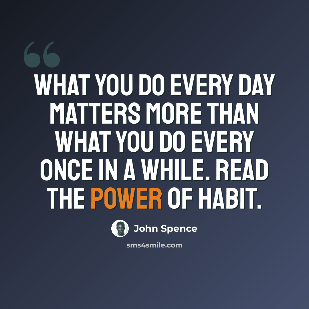 “What you do every day matters more than what you do every once in a while. Read The Power of Habit.” quote by John Spence