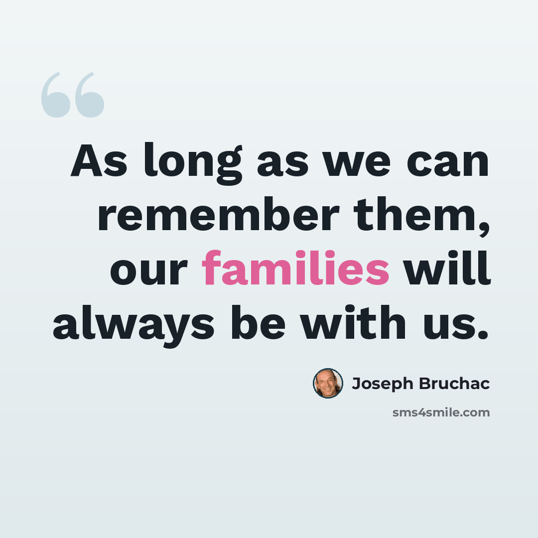 “As long as we can remember them, our families will always be with us.” quote by Joseph Bruchac