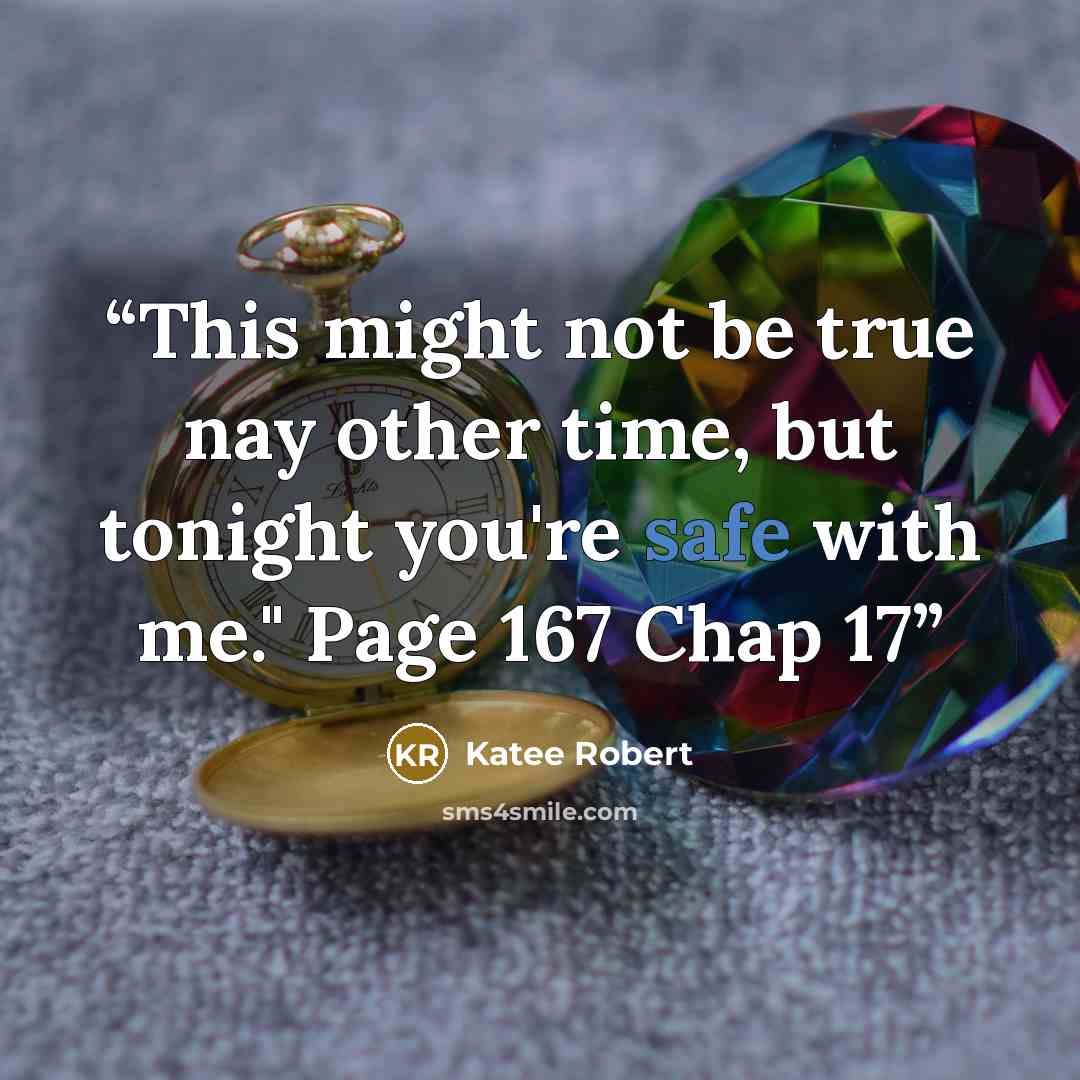 “This might not be true nay other time, but tonight you're safe with me." Page 167 Chap 17” quote by Katee Robert