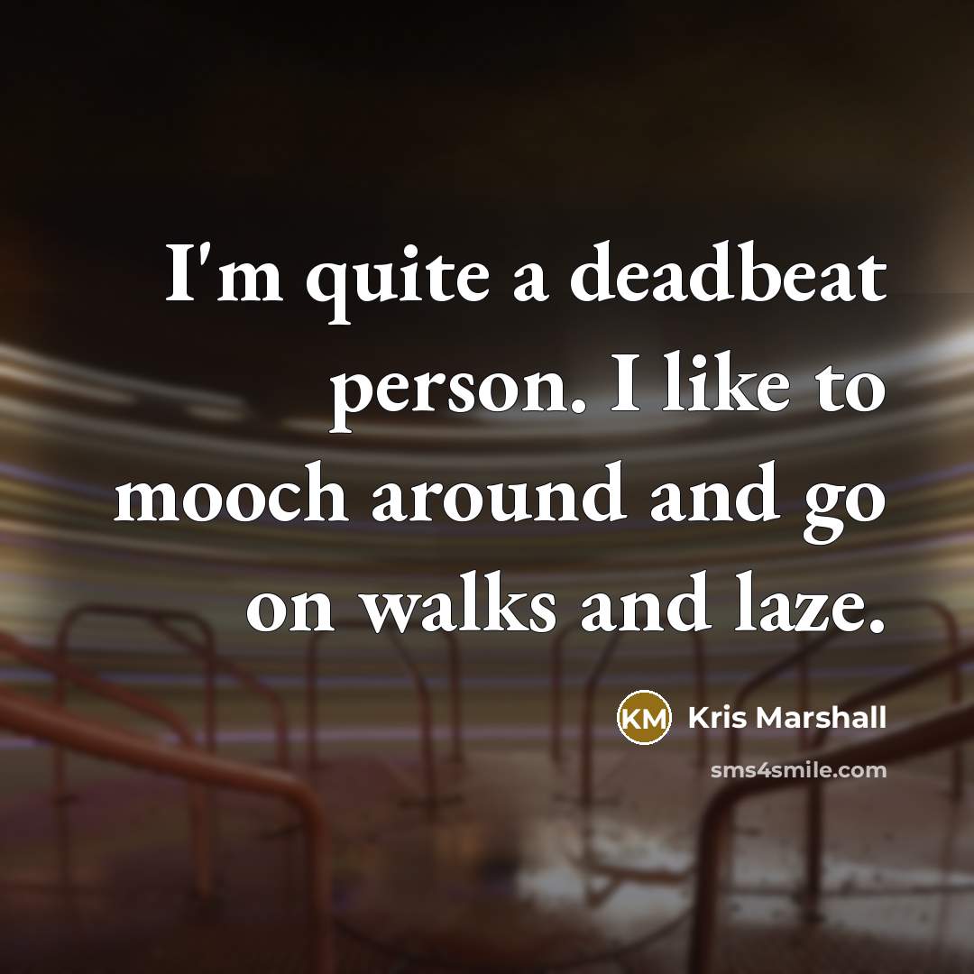 “I'm quite a deadbeat person. I like to mooch around and go on walks and laze.” quote by Kris Marshall