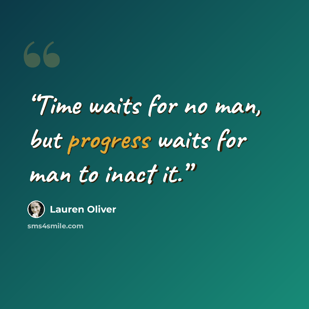 “Time waits for no man, but progress waits for man to inact it.” quote by Lauren Oliver