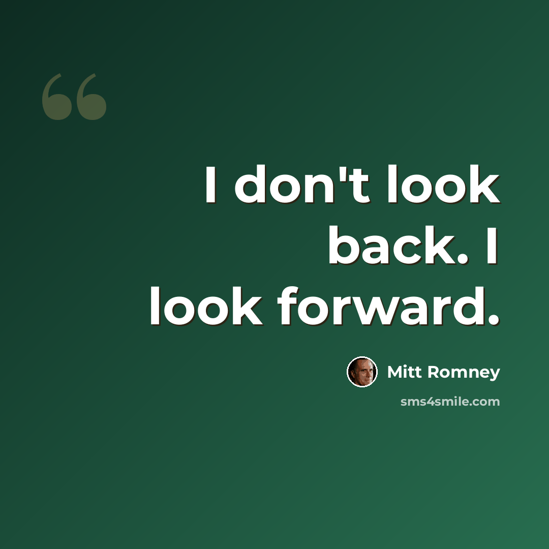 “I don't look back. I look forward.” quote by Mitt Romney