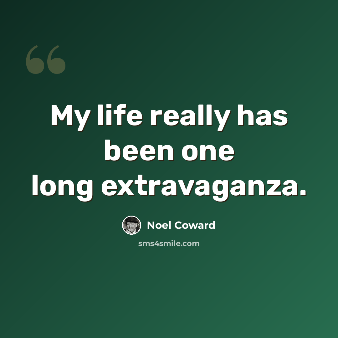 “My life really has been one long extravaganza.” quote by Noel Coward