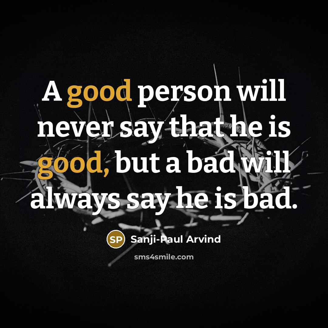 “A good person will never say that he is good, but a bad will always say he is bad.” quote by Sanji-Paul Arvind