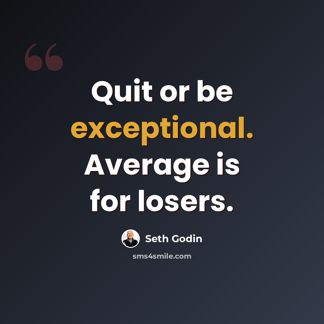 “Quit or be exceptional. Average is for losers.” quote by Seth Godin