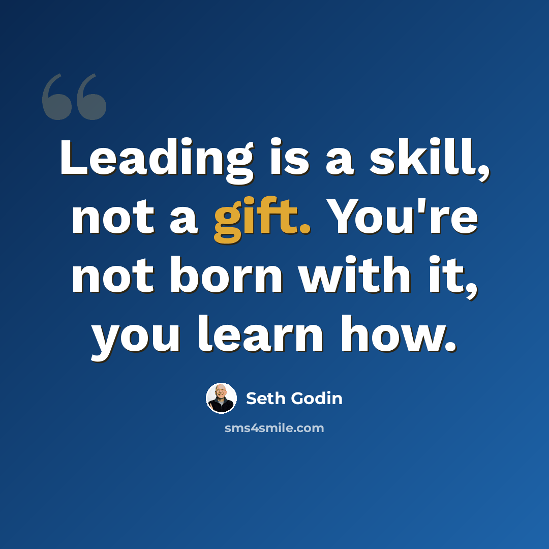 “Leading is a skill, not a gift. You're not born with it, you learn how.” quote by Seth Godin