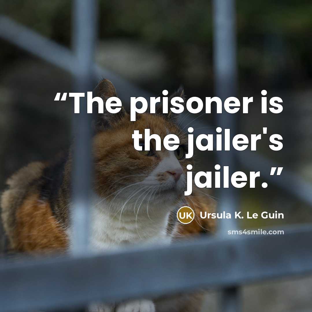 “The prisoner is the jailer's jailer.” quote by Ursula K. Le Guin