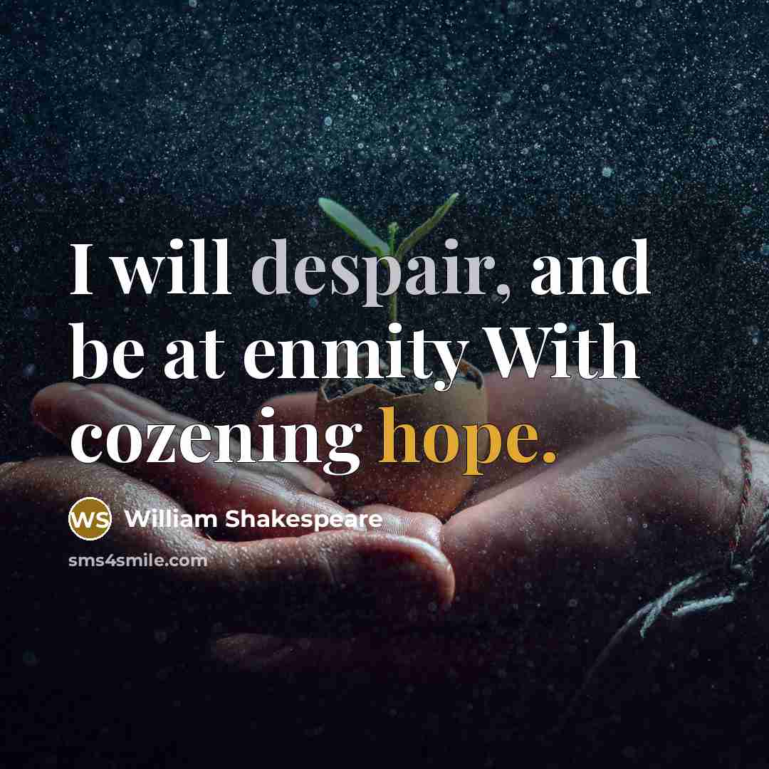 “I will despair, and be at enmity With cozening hope.” quote by William Shakespeare