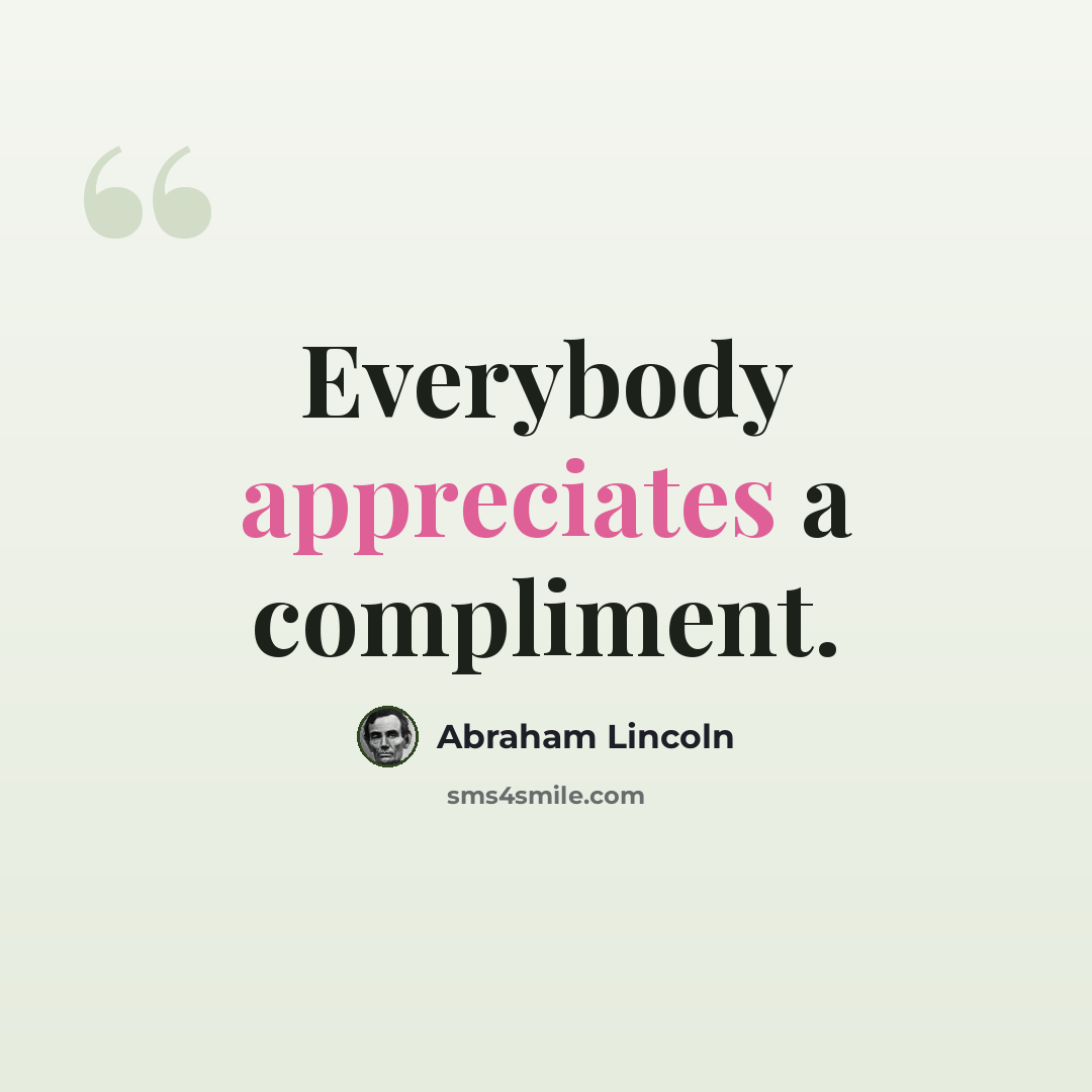 “Everybody appreciates a compliment.” quote by Abraham Lincoln