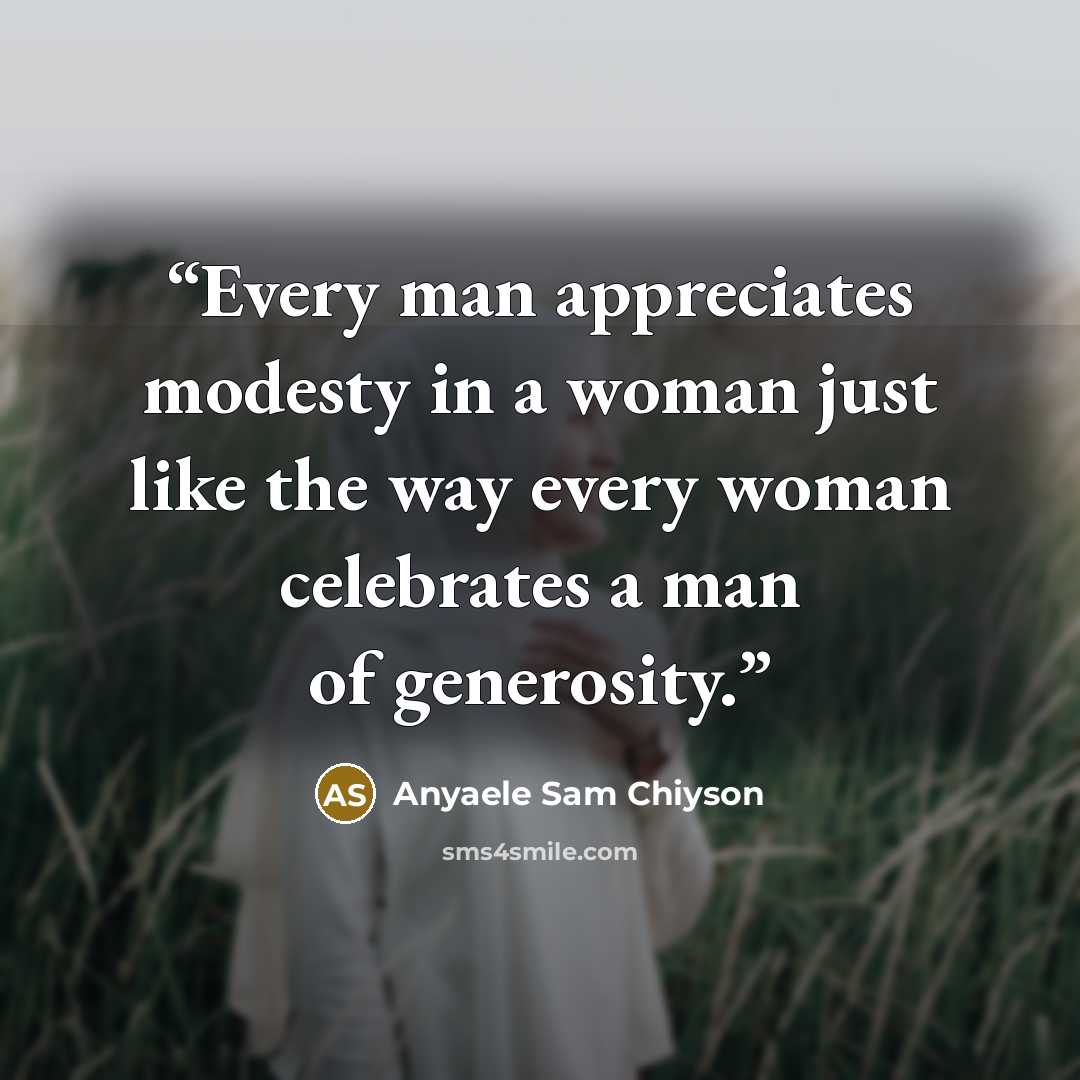 “Every man appreciates modesty in a woman just like the way every woman celebrates a man of generosity.” quote by Anyaele Sam Chiyson