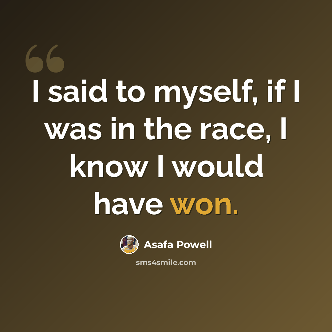 “I said to myself, if I was in the race, I know I would have won.” quote by Asafa Powell