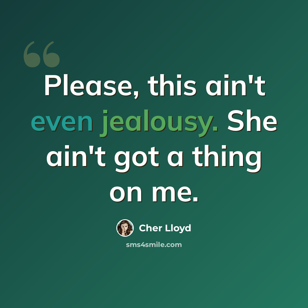 “Please, this ain't even jealousy. She ain't got a thing on me.” quote by Cher Lloyd