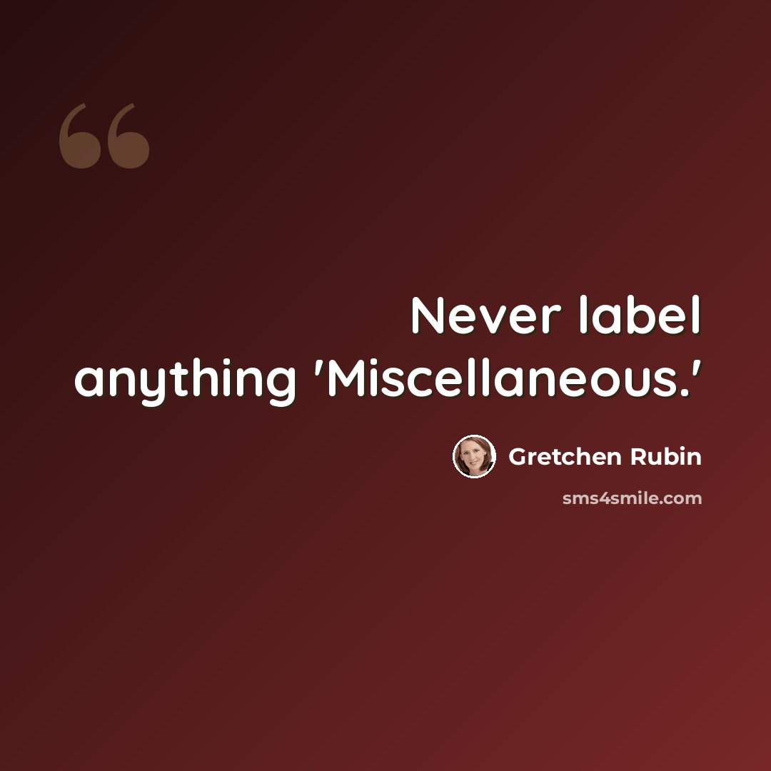 “Never label anything 'Miscellaneous.'” quote by Gretchen Rubin