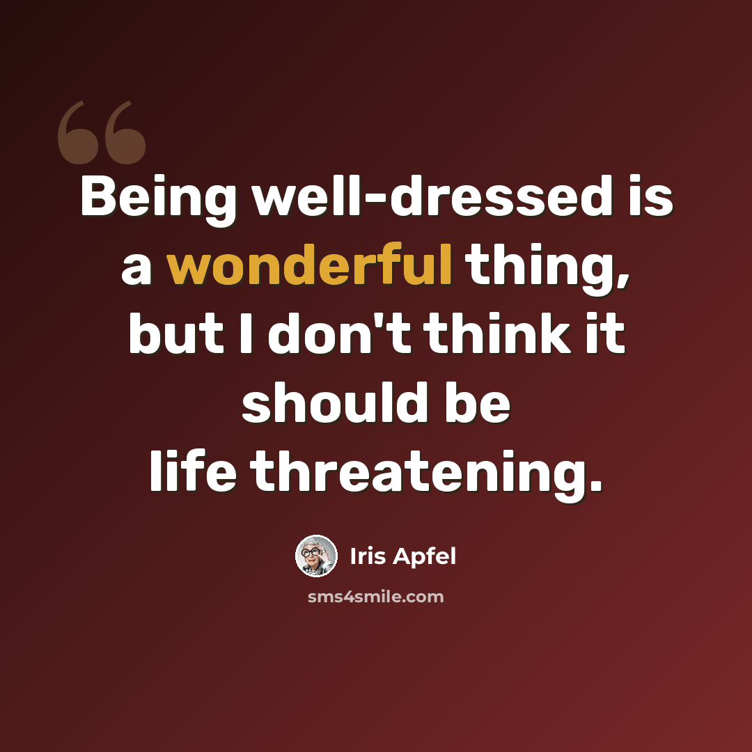 “Being well-dressed is a wonderful thing, but I don't think it should be life threatening.” quote by Iris Apfel