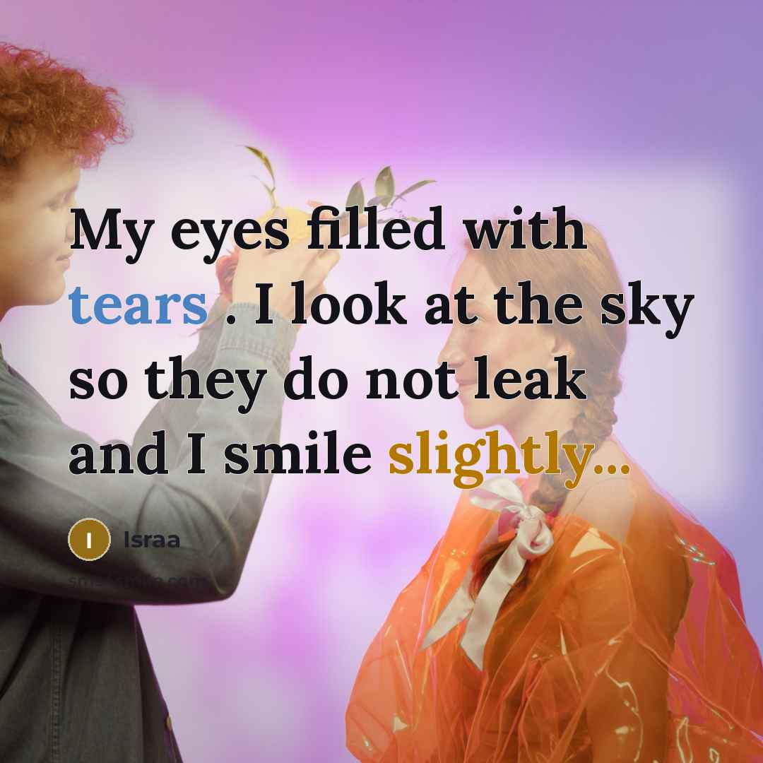 “My eyes filled with tears . I look at the sky so they do not leak and I smile slightly...” quote by Israa