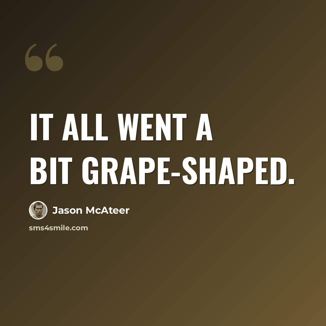 “It all went a bit grape-shaped.” quote by Jason McAteer