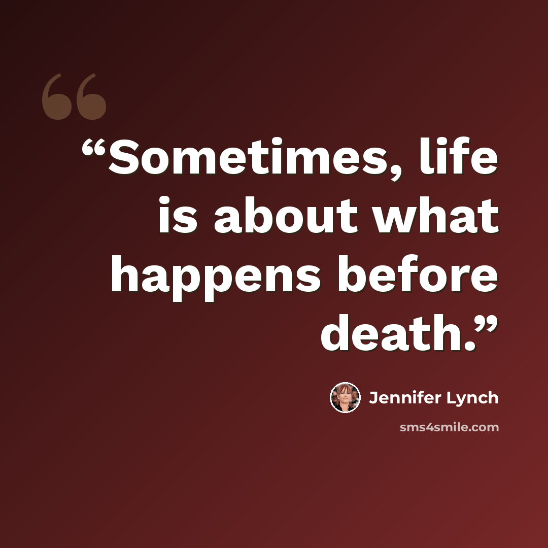 “Sometimes, life is about what happens before death.” quote by jennifer lynch