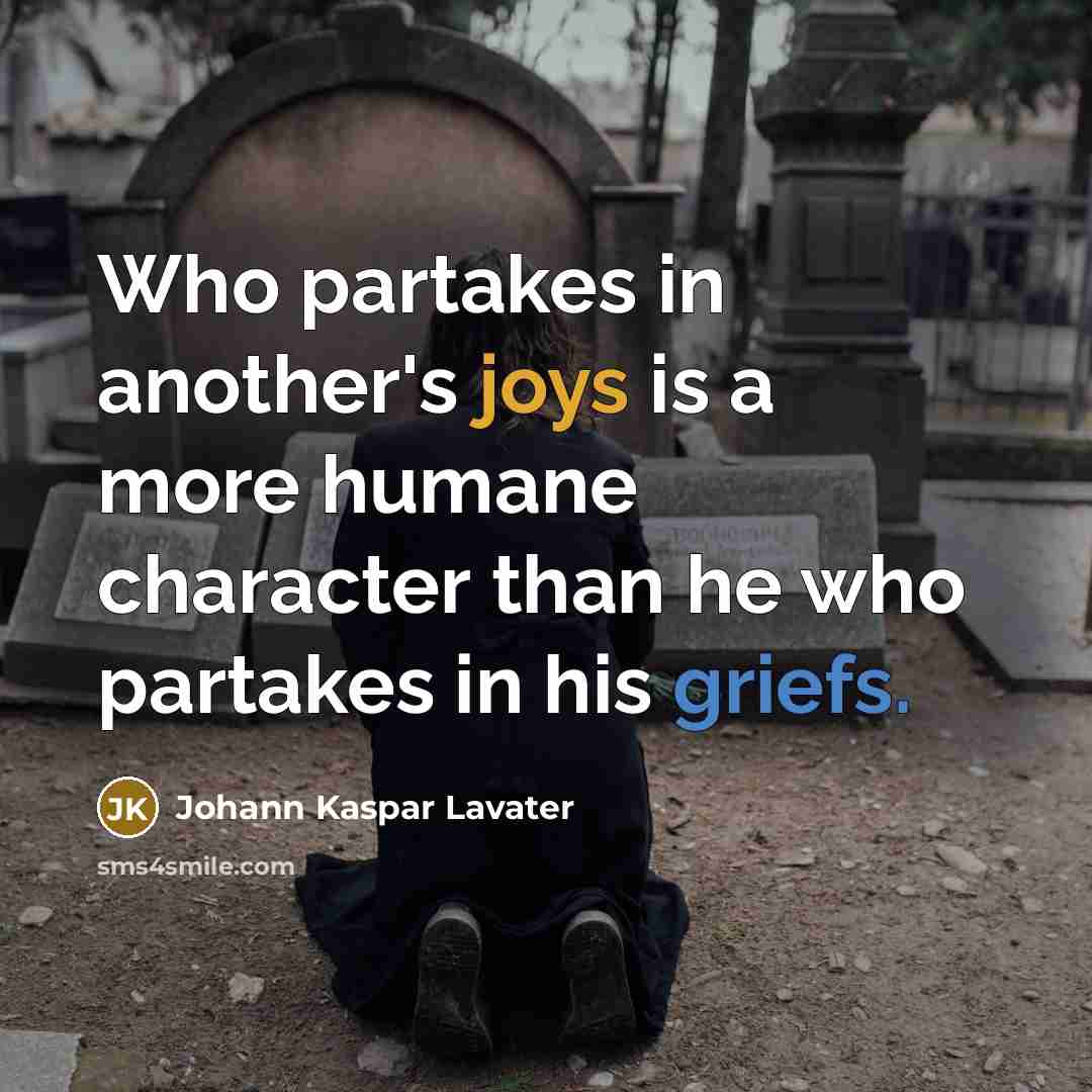 “Who partakes in another's joys is a more humane character than he who partakes in his griefs.” quote by Johann Kaspar Lavater