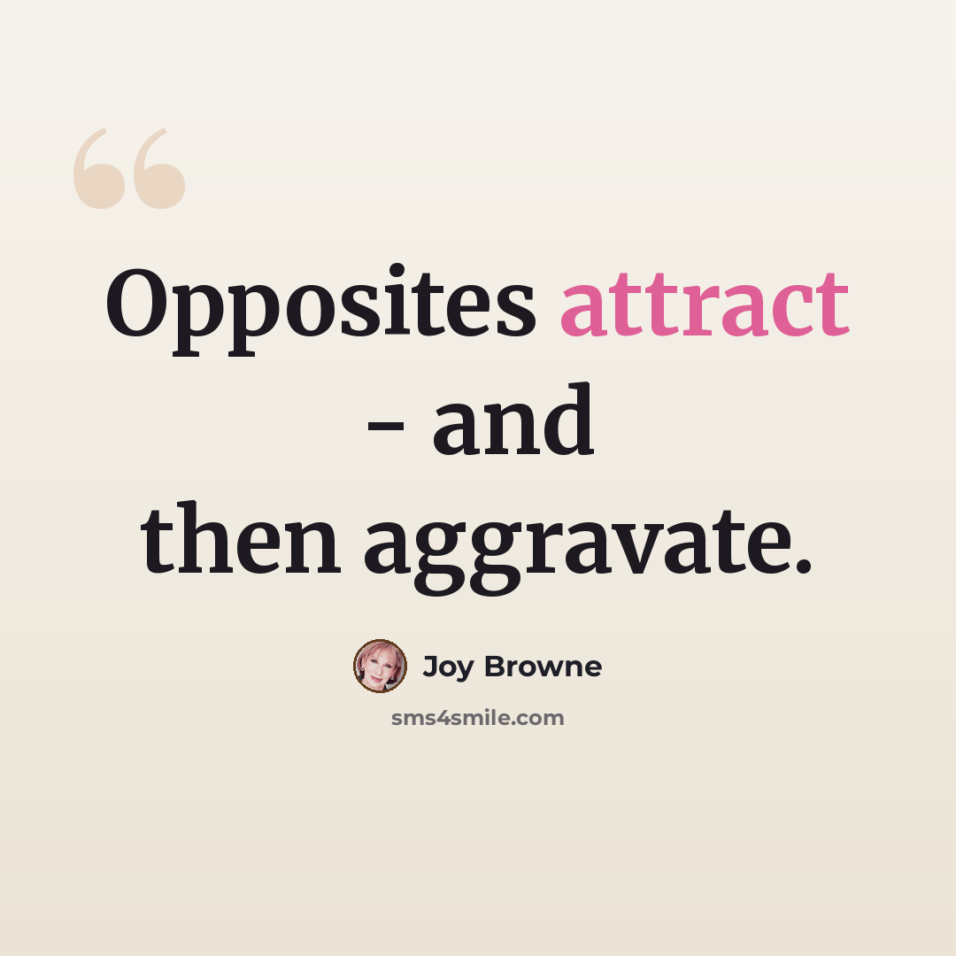 “Opposites attract - and then aggravate.” quote by Joy Browne