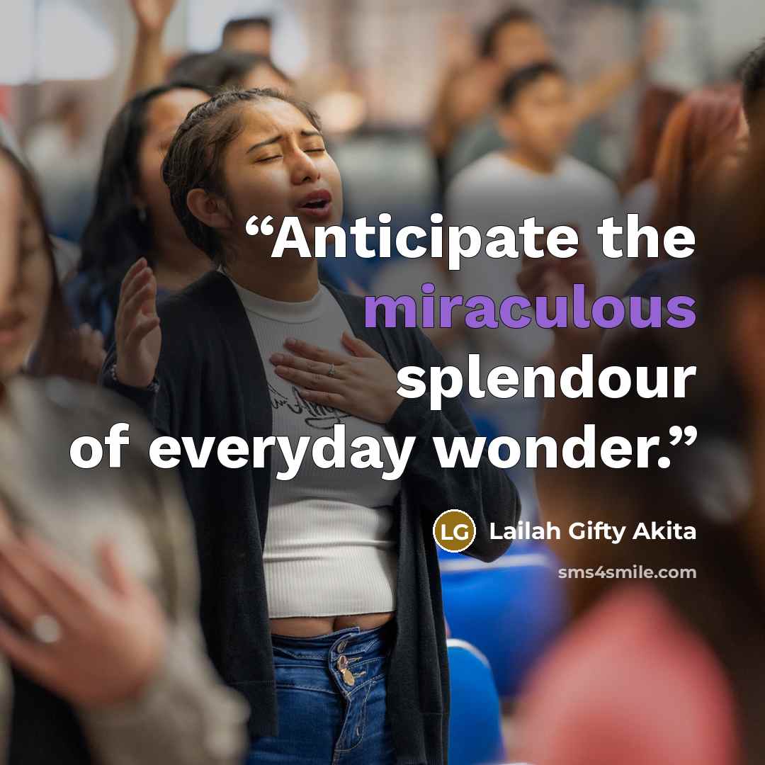 “Anticipate the miraculous splendour of everyday wonder.” quote by Lailah Gifty Akita