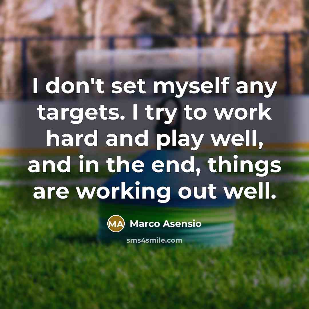 “I don't set myself any targets. I try to work hard and play well, and in the end, things are working out well.” quote by Marco Asensio