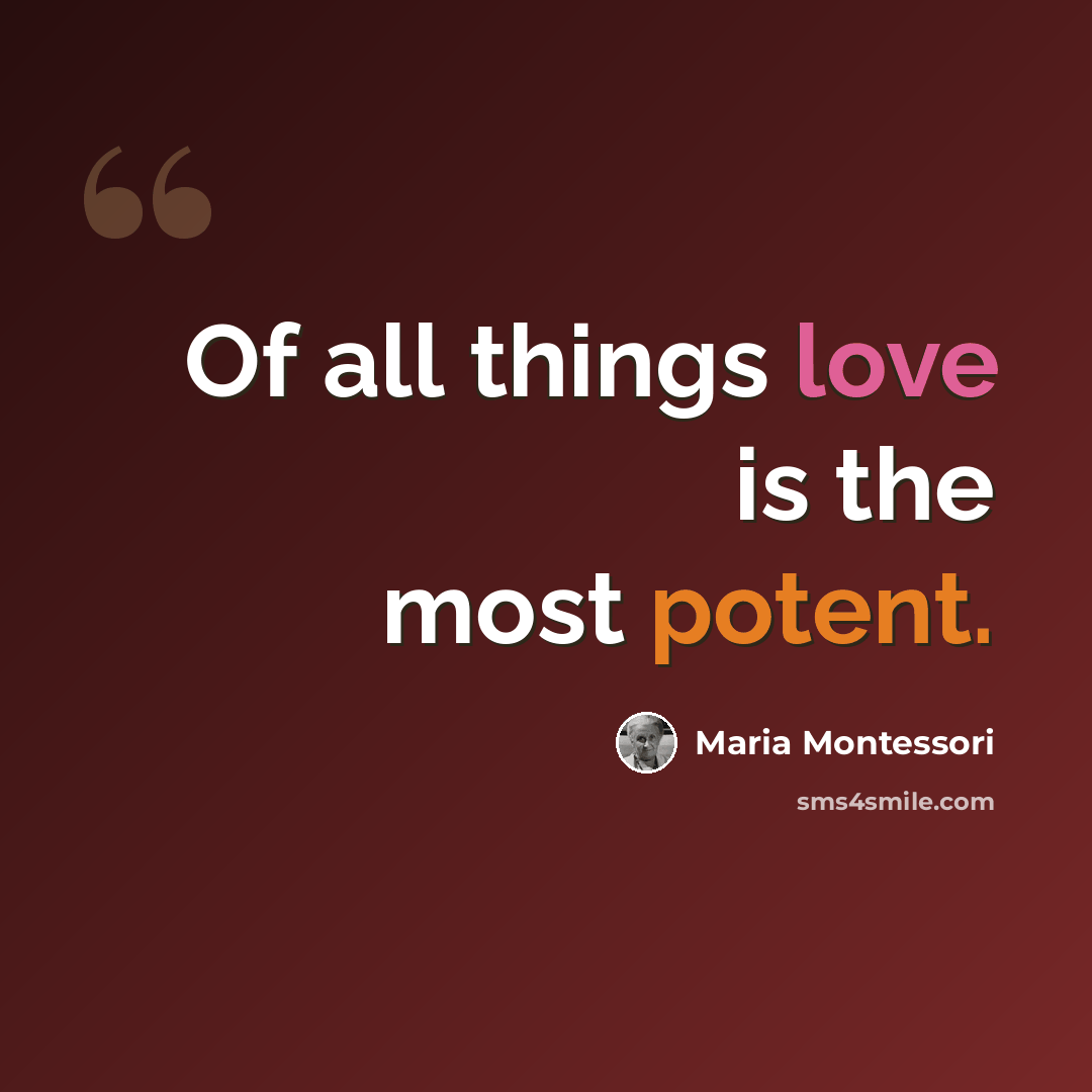 “Of all things love is the most potent.” quote by Maria Montessori