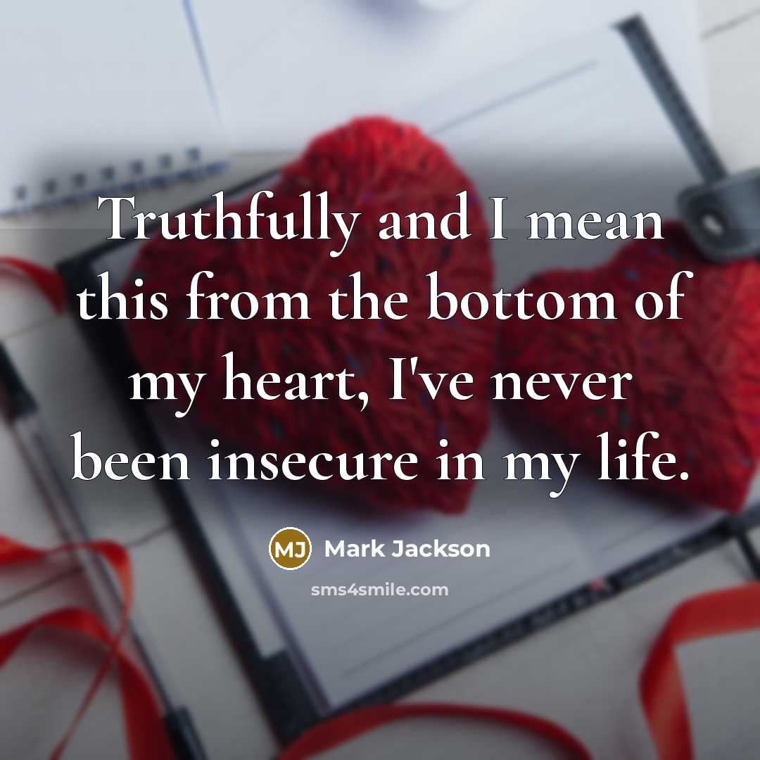 “Truthfully and I mean this from the bottom of my heart, I've never been insecure in my life.” quote by Mark Jackson