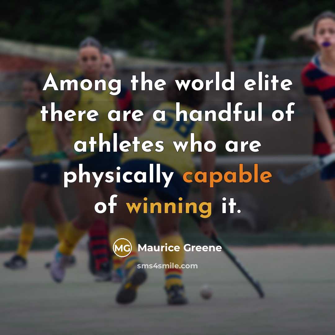 “Among the world elite there are a handful of athletes who are physically capable of winning it.” quote by Maurice Greene