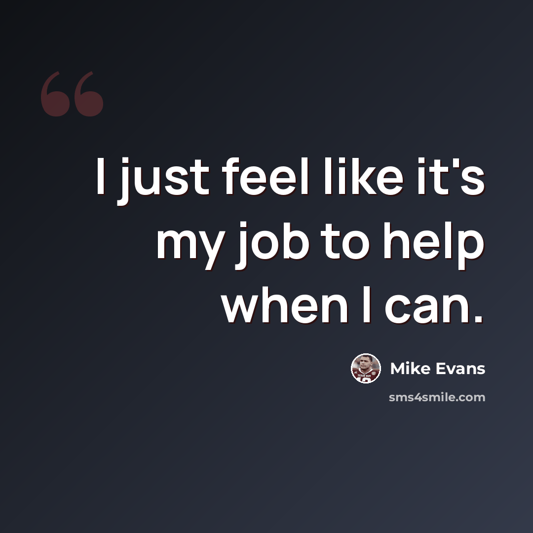 “I just feel like it's my job to help when I can.” quote by Mike Evans