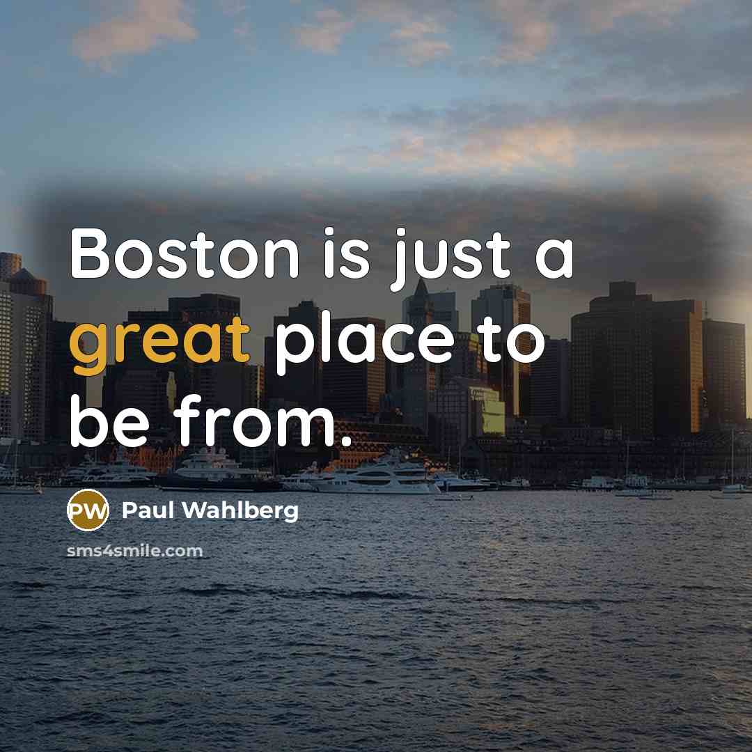 “Boston is just a great place to be from.” quote by Paul Wahlberg