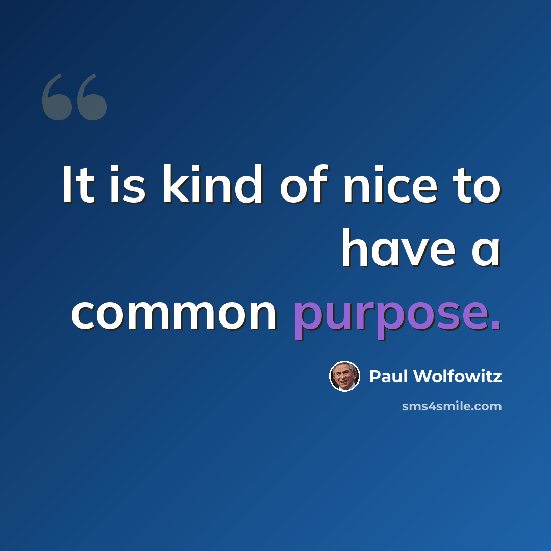 “It is kind of nice to have a common purpose.” quote by Paul Wolfowitz