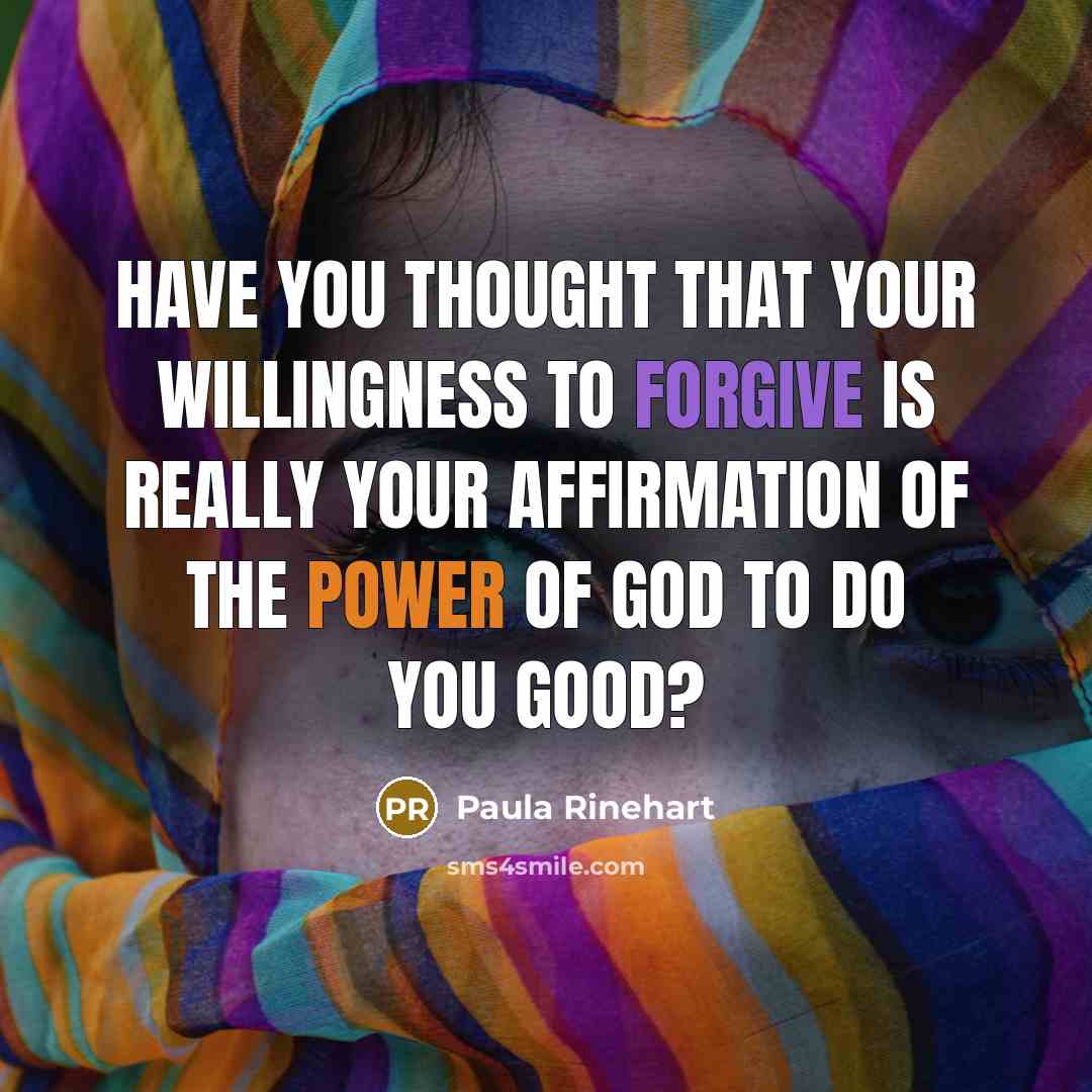 “Have you thought that your willingness to forgive is really your affirmation of the power of God to do you good?” quote by Paula Rinehart