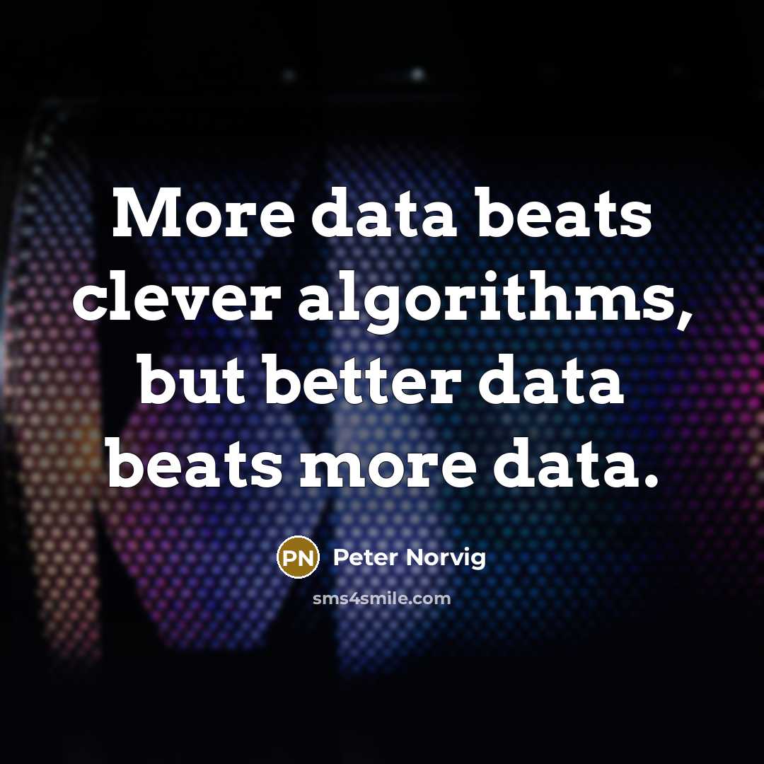 “More data beats clever algorithms, but better data beats more data.” quote by Peter Norvig