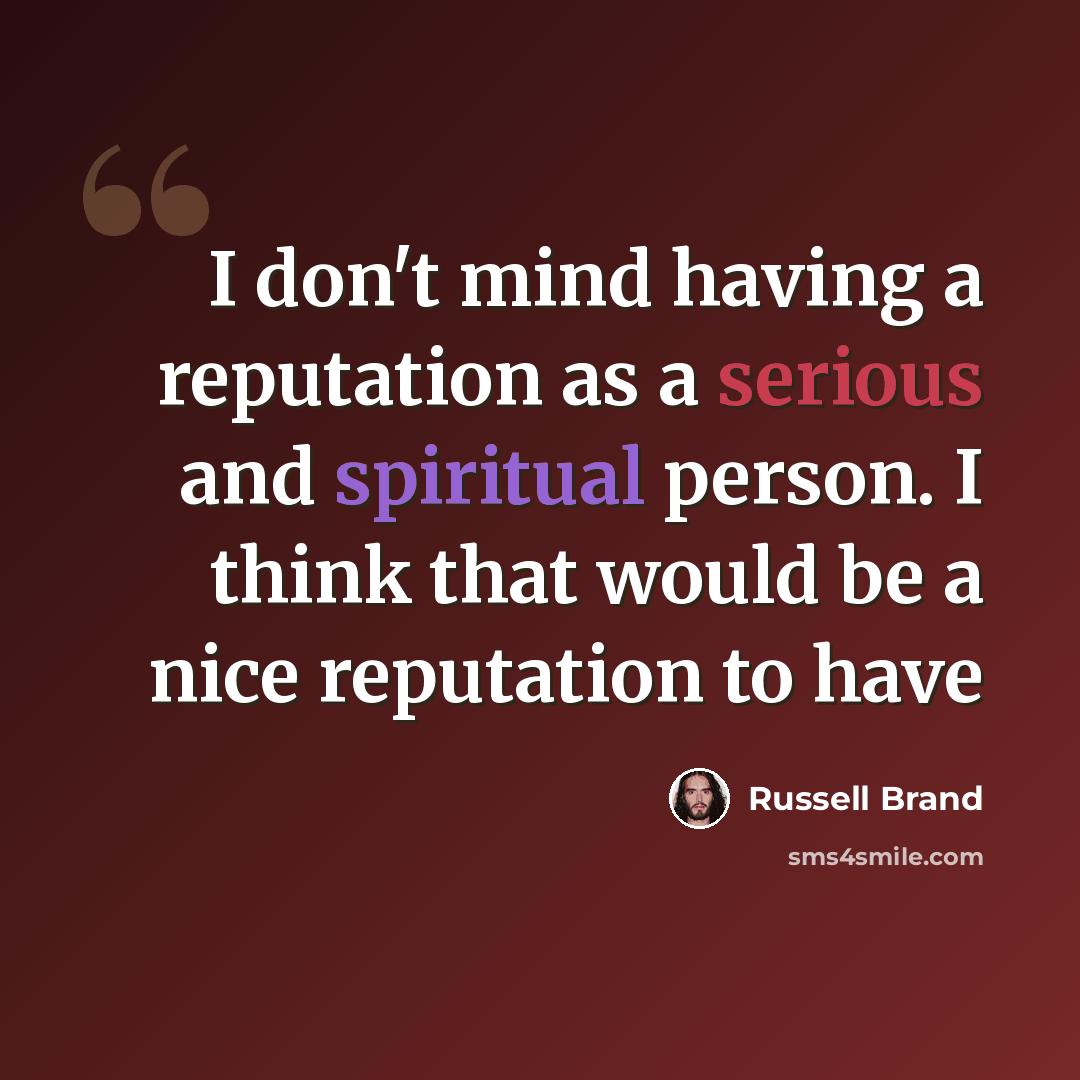“I don't mind having a reputation as a serious and spiritual person. I think that would be a nice reputation to have” quote by Russell Brand