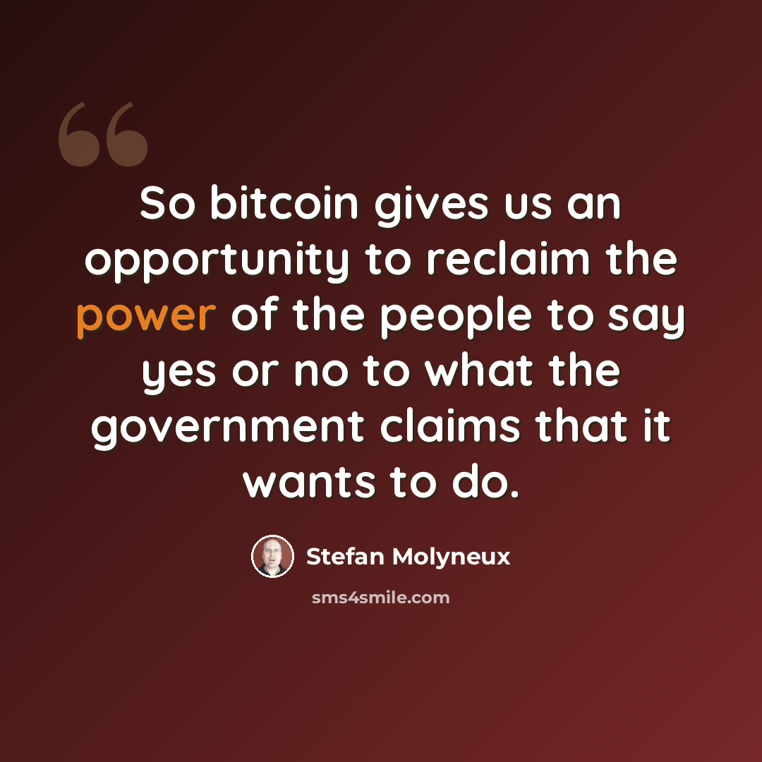 “So bitcoin gives us an opportunity to reclaim the power of the people to say yes or no to what the government claims that it wants to do.” quote by Stefan Molyneux