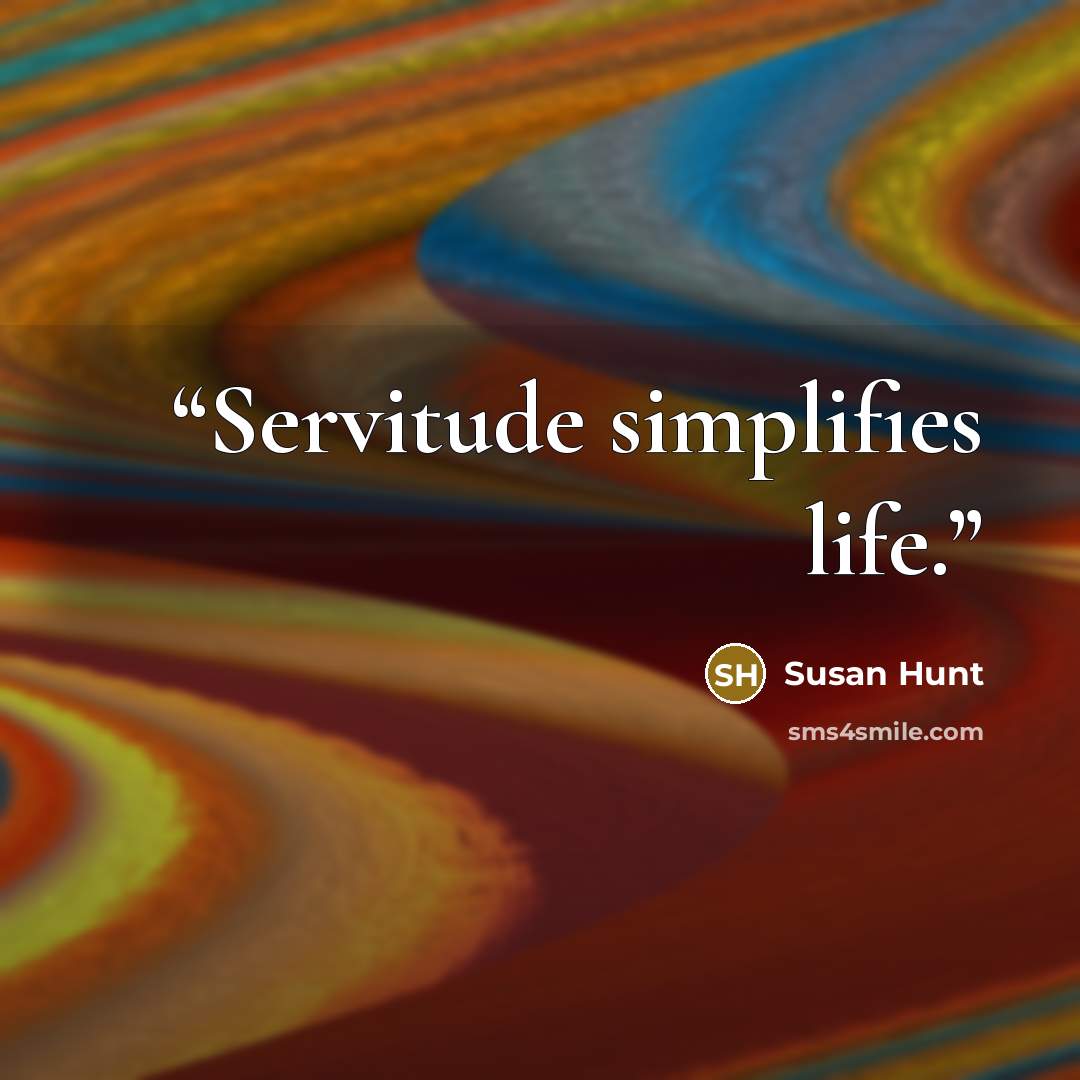 “Servitude simplifies life.” quote by Susan Hunt