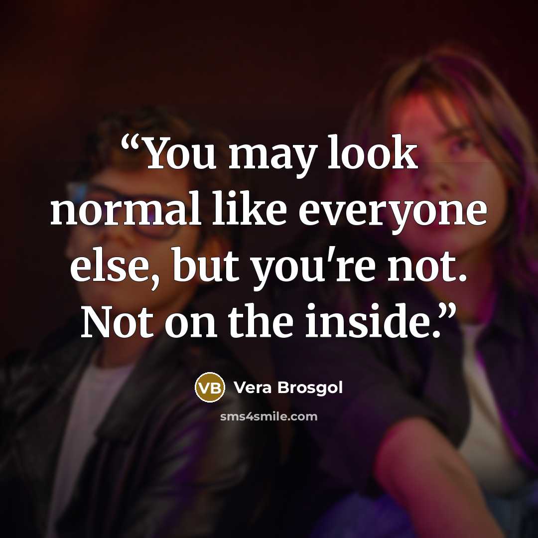 “You may look normal like everyone else, but you're not. Not on the inside.” quote by Vera Brosgol