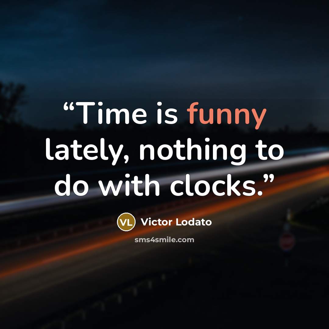 “Time is funny lately, nothing to do with clocks.” quote by Victor Lodato
