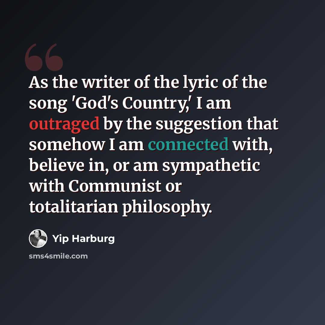 “As the writer of the lyric of the song 'God's Country,' I am outraged by the suggestion that somehow I am connected with, believe in, or am sympathetic with Communist or totalitarian philosophy.” quote by Yip Harburg