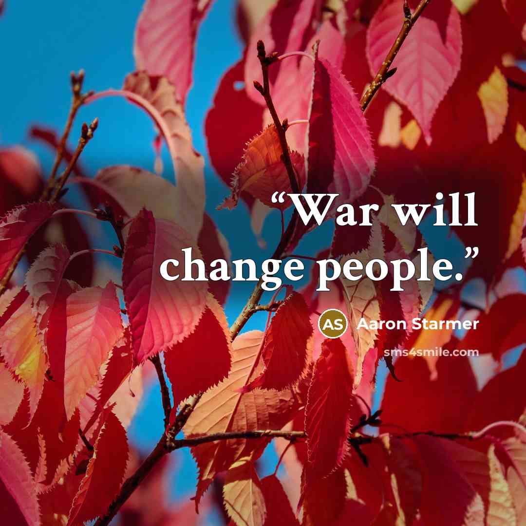 “War will change people.” quote by Aaron Starmer