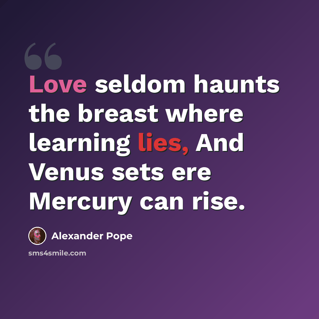 “Love seldom haunts the breast where learning lies, And Venus sets ere Mercury can rise.” quote by Alexander Pope