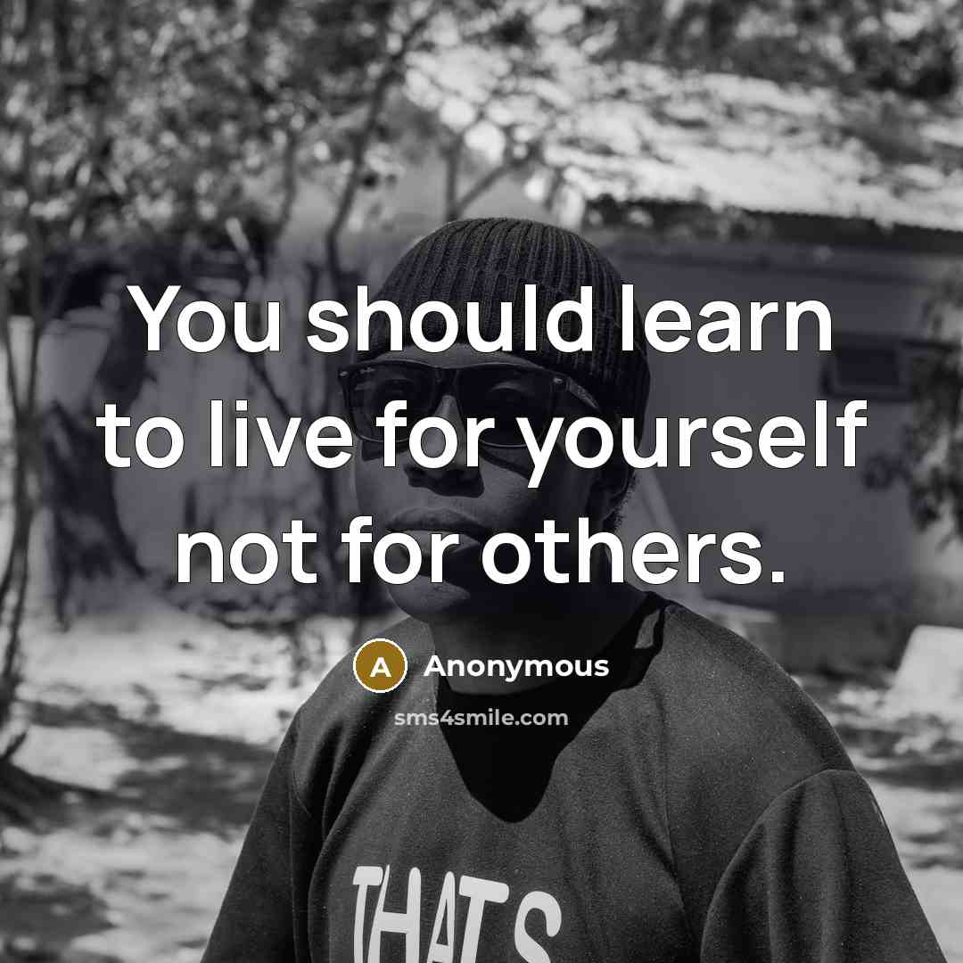 “You should learn to live for yourself not for others.” quote by Anonymous